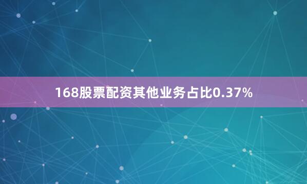 168股票配资其他业务占比0.37%