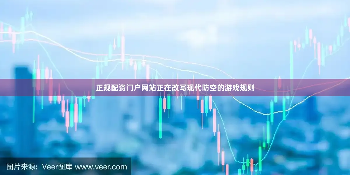 正规配资门户网站正在改写现代防空的游戏规则