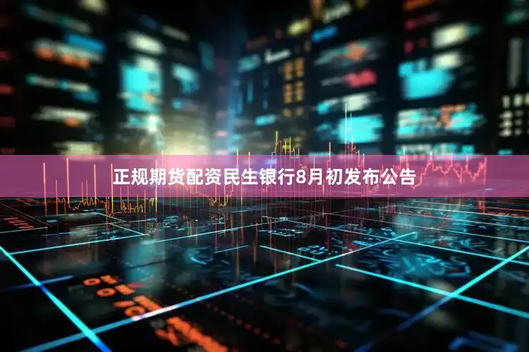 正规期货配资民生银行8月初发布公告